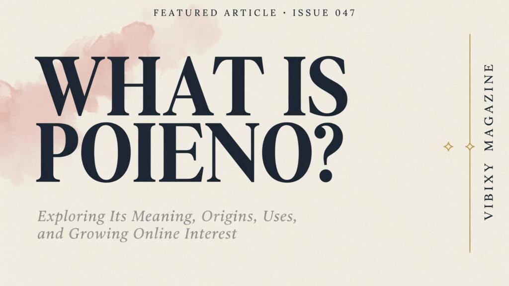What Is Poieno? Exploring Its Meaning, Origins, Uses, and Growing Online Interest