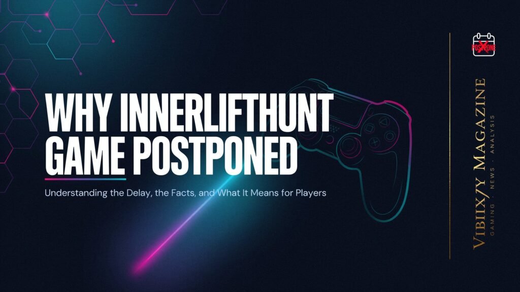 Why Innerlifthunt Game Postponed: Understanding the Delay, the Facts, and What It Means for Players