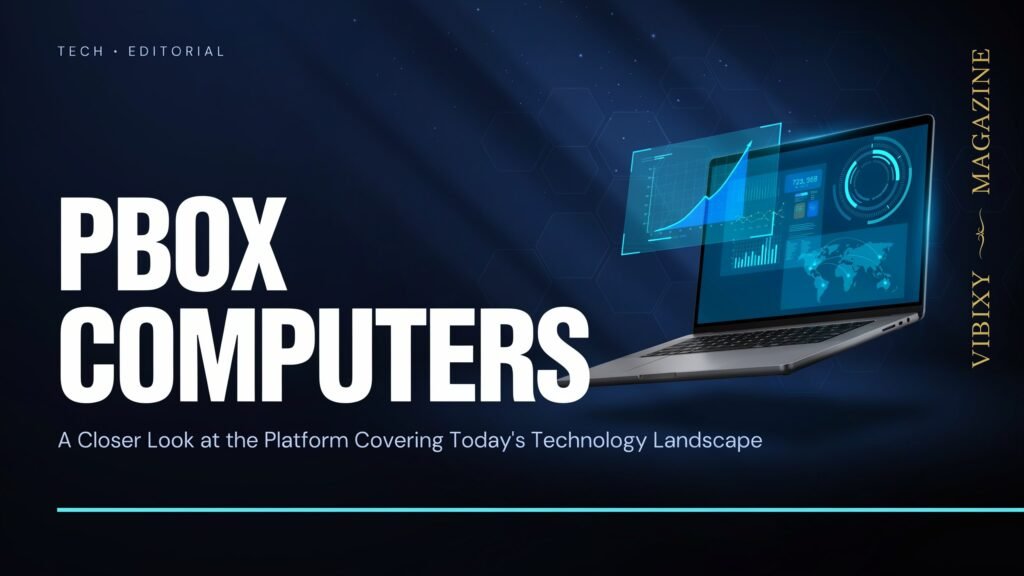Tech News Pboxcomputers: A Closer Look at the Platform Covering Today’s Technology Landscape